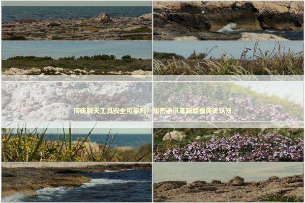 传统聊天工具安全可靠吗？加密通讯革新颠覆传统认知 新闻